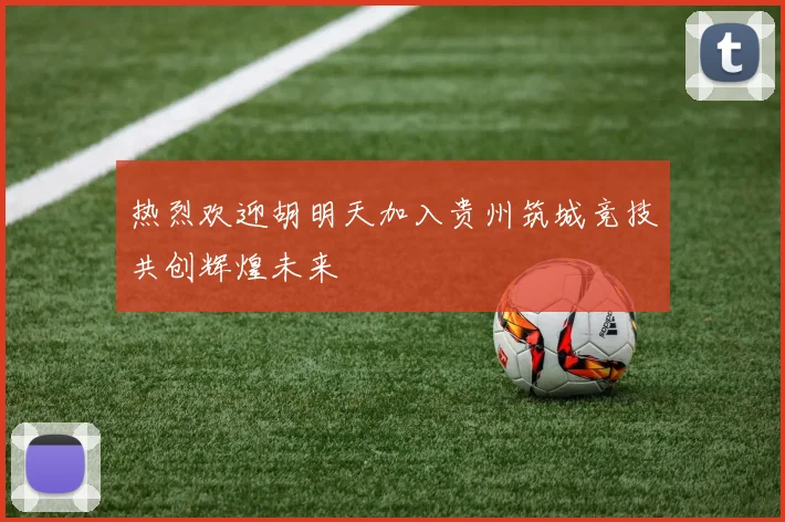 热烈欢迎胡明天加入贵州筑城竞技共创辉煌未来