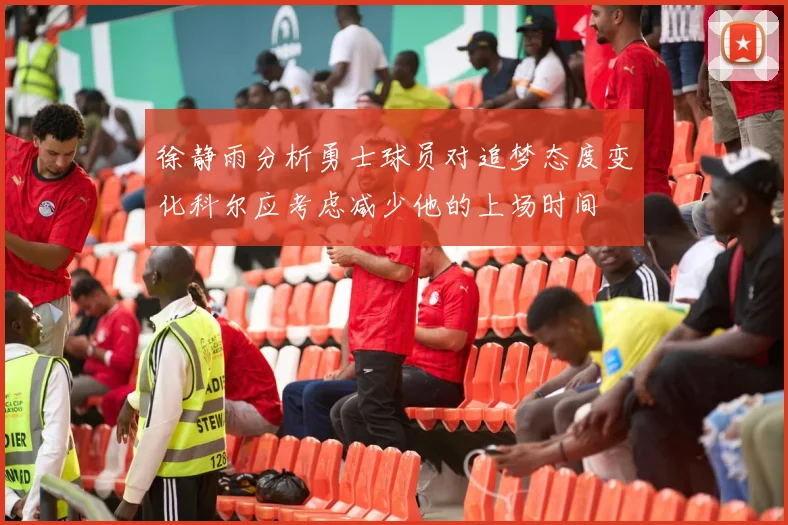 徐静雨分析勇士球员对追梦态度变化科尔应考虑减少他的上场时间