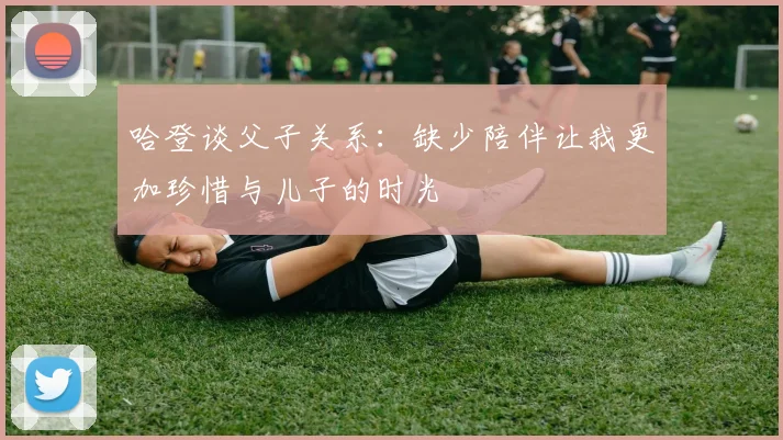 哈登谈父子关系：缺少陪伴让我更加珍惜与儿子的时光